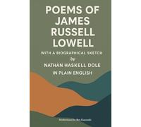 Poems of James Russell Lowell With a Biographical Sketch by Nathan Haskell Dole In Plain English