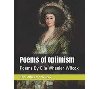 Poems of Optimism: Poems By Ella Wheeler Wilcox