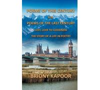 Poems of This Century and Poems of the Last Century : Lust, Love to Goodness The story of a life in poetry