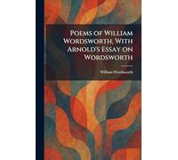 Poems of William Wordsworth, With Arnold's Essay on Wordsworth