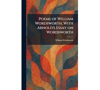 Poems of William Wordsworth, With Arnold's Essay on Wordsworth