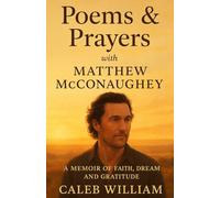 Poems & Prayers with Matthew McConaughey - A Memoir of Faith, Dream and Gratitude