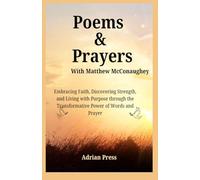 Poems & Prayers with Matthew McConaughey: Embracing Faith, Discovering Strength, and Living with Purpose through the Transformative Power of Words and Prayer