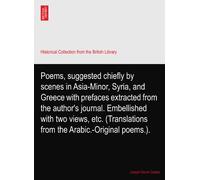 Poems, suggested chiefly by scenes in Asia-Minor, Syria, and Greece with prefaces extracted from the author's journal. Embellished with two views, etc. (Translations from the Arabic.-Original poems.).