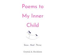 Poems To My Inner Child: Grow, Heal, Thrive