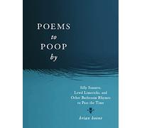 Poems to Poop by: Silly Sonnets, Lewd Limericks, and Other Bathroom Rhymes to Pass the Time
