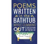 Poems Written In The Bathtub While Cumming Out