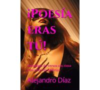 ¡Poesía eras tú!: Antología de versos sin rima y carentes de métrica