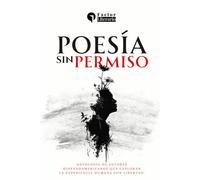Poesía sin permiso: Antología de autores hispanoamericanos que exploran la experiencia humana con libertad