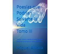 Poesías que Podrían Salvarte la Vida - Tomo III: Versos, humor y sabiduría práctica para despertar el alma en el caos cotidiano