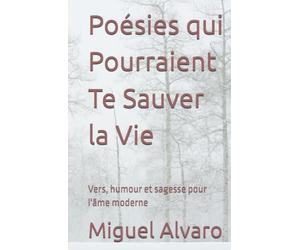 Poésies qui Pourraient Te Sauver la Vie: Vers, humour et sagesse pour l'âme moderne