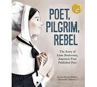 Poet, Pilgrim, Rebel: The Story of Anne Bradstreet, America's First Published Poet