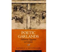 Poetic Garlands : Hellenistic Epigrams in Context