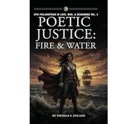 Poetic Justice: Fire & Water: 5 (Epic Philosophies in Love, War, & Reasoning)