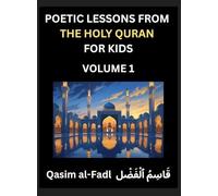 Poetic Lessons from the Holy Quran for Kids (Part 1)- The Whispers of the Divine Rhyme, A Collection of Quranic Verses in Verse, Religion, Morality, ... and Poetic Reflections from the Islam