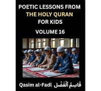 Poetic Lessons from the Holy Quran for Kids (Part 16)- The Whispers of the Divine Rhyme, A Collection of Quranic Verses in Verse, Religion, Morality, ... and Poetic Reflections from the Islam