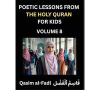 Poetic Lessons from the Holy Quran for Kids (Part 8)- The Whispers of the Divine Rhyme, A Collection of Quranic Verses in Verse, Religion, Morality, ... and Poetic Reflections from the Islam