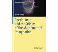 Poetic Logic and the Origins of the Mathematical Imagination (Mathematics in Mind)