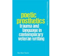 Poetic Prosthetics : Trauma and Language in Contemporary Veteran Writing