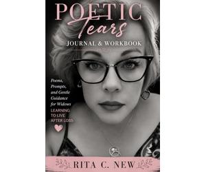 Poetic Tears Journal: Poems, Prompts, and Gentle Guidance for Widows Learning to Live After Loss