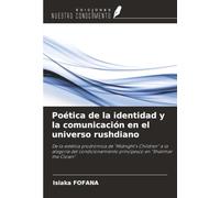 Poética de la identidad y la comunicación en el universo rushdiano: De la estética prodrómica de "Midnight's Children" a la alegoría del condicionamiento principesco en "Shalimar the Clown".