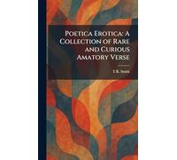 Poetica Erotica: A Collection of Rare and Curious Amatory Verse