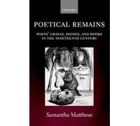 Poetical Remains: Poets' Graves, Bodies, and Books in the Nineteenth Century