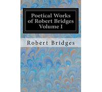 Poetical Works of Robert Bridges Volume I
