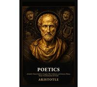 Poetics: Aristotle’s Classic Guide to Tragedy, Plot, Catharsis, and Literary Theory, Newly Translated from the Greek (Newly Translated Classics)