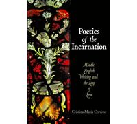 Poetics of the Incarnation: Middle English Writing and the Leap of Love (The Middle Ages Series)