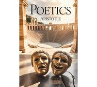 Poetics: The Foundational Treatise on Tragedy and Art (Annotated)