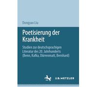 Poetisierung der Krankheit: Studien zur deutschsprachigen Literatur des 20. Jahrhunderts (Benn, Kafka, Dürrenmatt, Bernhard)