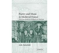 Poetry and Music in Medieval France: From Jean Renart to Guillaume de Machaut: 49 (Cambridge Studies in Medieval Literature, Series Number 49)