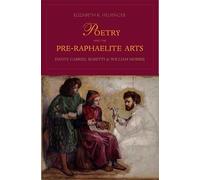 Poetry and the Pre-Raphaelite Arts: Dante Gabriel Rossetti and William Morris