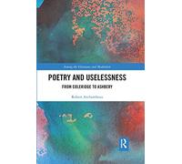Poetry and Uselessness: From Coleridge to Ashbery (Among the Victorians and Modernists)