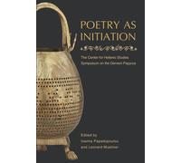 Poetry as Initiation: The Center for Hellenic Studies Symposium on the Derveni Papyrus: 63 (Hellenic Studies Series)