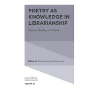 Poetry as Knowledge in Librarianship : Inquiry, Identity, and Praxis