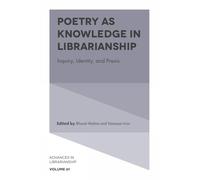 Poetry as Knowledge in Librarianship: Inquiry, Identity, and Praxis (Advances in Librarianship, 61)