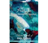 Poetry as Therapy, Research, and Education: Selected Works of Rich Furman: 14 (Poetry, Healing, and Growth)