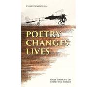 Poetry Changes Lives: Daily Thoughts on Poetry and History by Christopher Burn (2015-12-15)