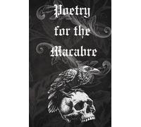 Poetry for the Macabre: Haunting Gothic Poems of Love, Death and the Unknown.