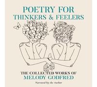 Poetry for Thinkers & Feelers: The Collected Works of Melody Godfred