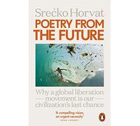 Poetry from the Future: Why a Global Liberation Movement Is Our Civilisation's Last Chance
