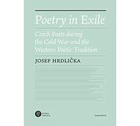 Poetry in Exile: Czech Poets During the Cold War and the Western Poetic Tradition