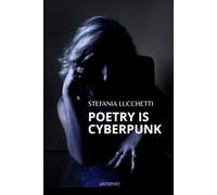 Poetry is Cyberpunk (Stefania Lucchetti - Contemporary Italian Poetry: Bilingual Editions)