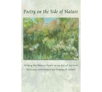 Poetry on the Side of Nature: Writing the Nature Poem as an Act of Survival. An Essay with Poems.