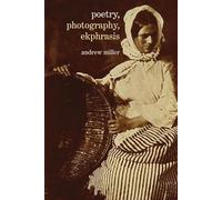 Poetry, Photography, Ekphrasis: Lyrical Representations of Photographs from the 19th Century to the Present