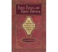 Poetry, Pictures, and Popular Publishing: The Illustrated Gift Book and Victorian Visual Culture, 1855-1875 (Series in Victorian Studies)