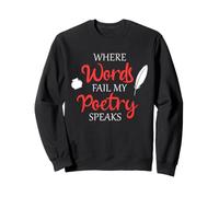 Poetry Speaks Poet Writer Where Words Fail Verse Quote Sweatshirt