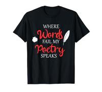 Poetry Speaks Poet Writer Where Words Fail Verse Quote T-Shirt